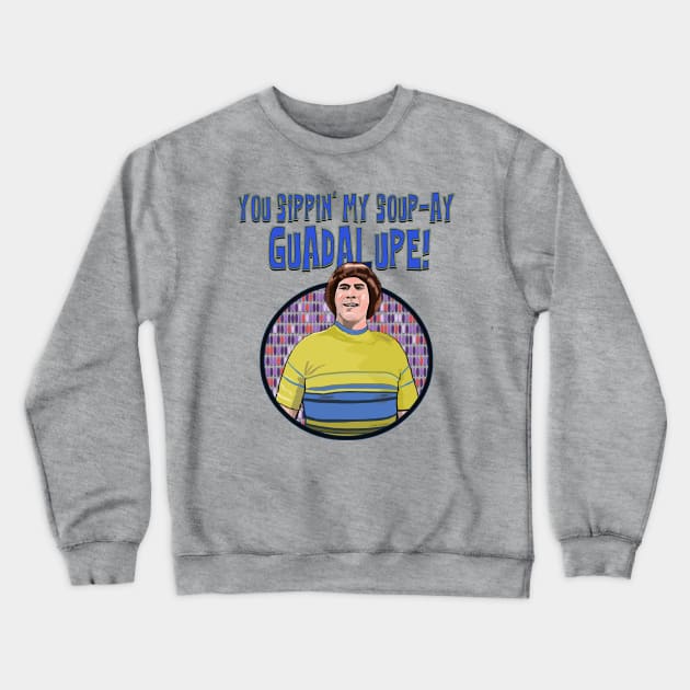 You Sippin' My Soup-ay, Guadalupe Crewneck Sweatshirt by FanboyMuseum